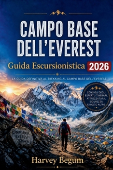 CAMPO BASE DELL'EVEREST Guida escursionistica 2026: Aspettative realistiche di altitudine, suddivisioni oneste dei costi e dati pratici sulle rotte per i viaggiatori indipendenti (Italian Edition)
