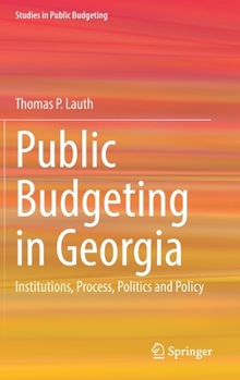 Hardcover Public Budgeting in Georgia: Institutions, Process, Politics and Policy Book