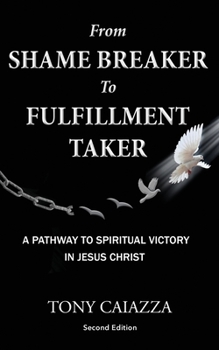 Paperback From Shame Breaker to Fulfillment Taker: A Pathway To Spiritual Victory In Jesus Christ! Book