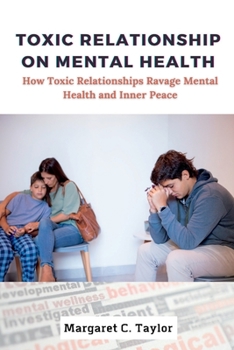 Paperback Toxic Relationship On Mental Health: How Toxic Relationships Ravage Mental Health and Inner Peace Book
