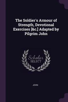 Paperback The Soldier's Armour of Strength, Devotional Exercises [&c.] Adapted by Pilgrim John Book