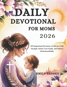 Paperback Daily Devotional for Moms 2026: 365 Inspirational Devotions to Cultivate Godly Strength, Nurture Your Family, and Embrace Motherhood Boldly Book