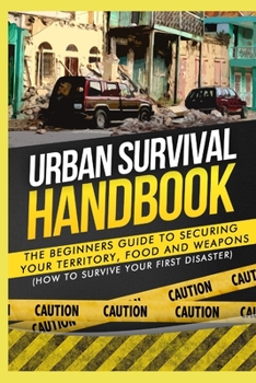 Paperback Urban Survival Handbook: The Beginners Guide to Securing your Territory, Food and Weapons Book