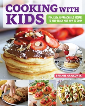Paperback Cooking with Kids: Fun, Easy, Approachable Recipes to Help Teach Kids How to Cook Book