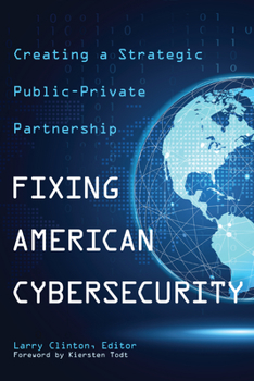 Hardcover Fixing American Cybersecurity: Creating a Strategic Public-Private Partnership Book