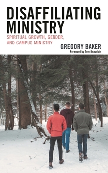 Hardcover Disaffiliating Ministry: Spiritual Growth, Gender, and Campus Ministry Book
