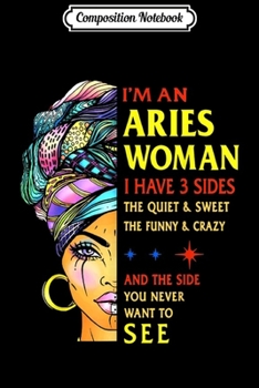 Composition Notebook: Aries woman i have 3 sides Aries Zodiac gifts  Journal/Notebook Blank Lined Ruled 6x9 100 Pages