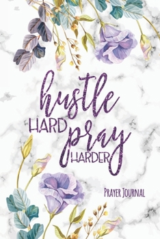 Paperback Hustle Hard, Pray Harder: Prayer Journal featuring Prayer List, Answered Payer and Prayer (Dear God) Book