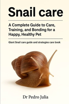 Paperback Snail Care: A Complete Guide to Care, Training, and Bonding for a Happy, Healthy Pet Book