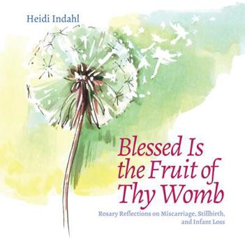 Paperback Blessed Is the Fruit of Thy Womb: Rosary Reflections on Miscarriage, Stillbirth, and Infant Loss Book