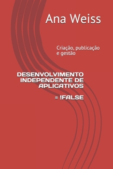 Paperback Desenvolvimento Independente de Aplicativos = !false: Cria??o, publica??o e gest?o [Portuguese] Book
