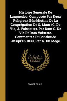 Paperback Histoire Générale De Languedoc, Composée Par Deux Religieux Bénédictins De La Congrégation De S. Maur (C. De Vic, J. Vaissette). Par Dom C. De Vic Et [French] Book