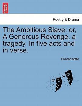 Paperback The Ambitious Slave: Or, a Generous Revenge, a Tragedy. in Five Acts and in Verse. Book