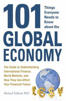 Paperback 101 Things Everyone Needs to Know about the Global Economy: The Guide to Understanding International Finance, World Markets, and How They Can Affect Y Book