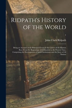 Paperback Ridpath's History of the World; Being an Account of the Principal Events in the Career of the Human Race From the Beginnings of Civilization to the Pr Book