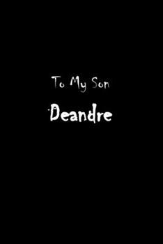 To My Dearest Son Deandre: Letters from Dads Moms to Boy, Baby Shower Gift for New Fathers, Mothers & Parents, Journal (Lined 120 Pages Cream Paper, 6x9 inches, Soft Cover, Matte Finish)