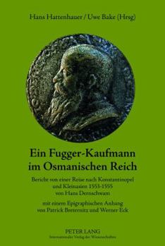 Ein Fugger-Kaufmann Im Osmanischen Reich: Bericht Von Einer Reise Nach Konstantinopel Und Kleinasien 1553-1555 Von Hans Dernschwam- Mit Einem Epigraphischen Anhang Von Patrick Breternitz Und Werner Ec