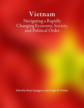 Vietnam: Navigating a Rapidly Changing Economy, Society, and Political Order - Book #462 of the Harvard East Asian Monographs