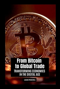 Paperback From Bitcoin to Global Trade: Transforming Economies in the Digital Age Book