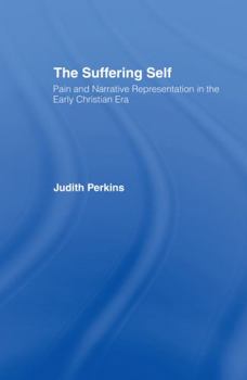 Hardcover The Suffering Self: Pain and Narrative Representation in the Early Christian Era Book