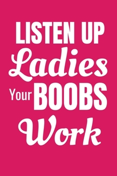 Listen Up Ladies Your Boobs Work: Funny Lined Journal For Lactation Consultants - 122 Pages, 6" x 9" (15.24 x 22.86 cm), Durable Soft Cover