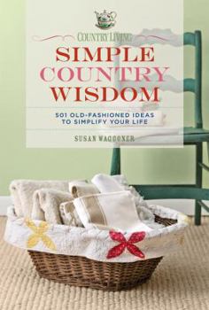 Hardcover Country Living Simple Country Wisdom: 501 Old-Fashioned Ideas to Simplify Your Life Book