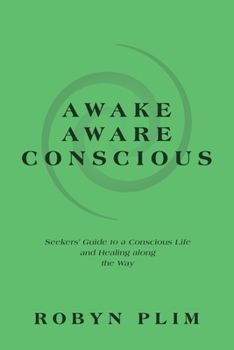 Paperback Awake-Aware-Conscious: Seekers' Guide to a Conscious Life and Healing Along the Way Book