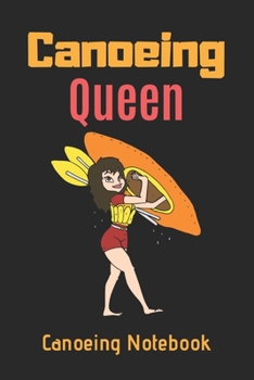 Canoeing Queen: Canoeing Notebook, Journal to keep Track of Canoeing Details, Gift for Canoeing Lovers-120 Pages(6"x9") Matte Cover Finish