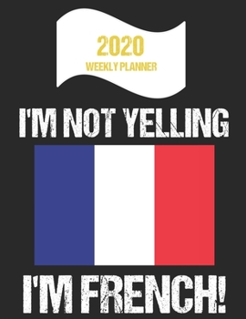 2020 Weekly Planner I'm Not Yelling I'm French: Funny France Flag Quote Dated Calendar With To-Do List