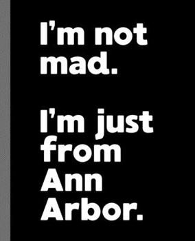 I'm not mad. I'm just from Ann Arbor.: A Fun Composition Book for a Native Ann Arbor, MI Resident and Sports Fan