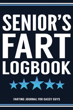 Paperback Senior's Fart Logbook Farting Journal For Gassy Guys: Senior Name Gift Funny Fart Joke Farting Noise Gag Gift Logbook Notebook Journal Guy Gift 6x9 Book