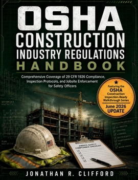 OSHA Construction Industry Regulations Handbook: Comprehensive Coverage of 29 CFR 1926 Compliance, Inspection Protocols, and Jobsite Enforcement for Safety Officers