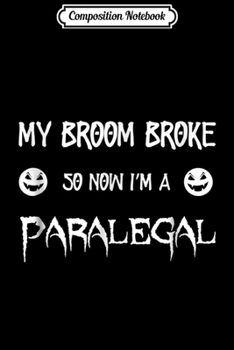 Paperback Composition Notebook: My Broom Broke So Now I'm A Paralegal for Halloween Journal/Notebook Blank Lined Ruled 6x9 100 Pages Book