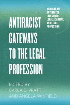Antiracist Gateways to the Legal Profession (Building an Antiracist Law School, Legal Academy, and Legal Profession)
