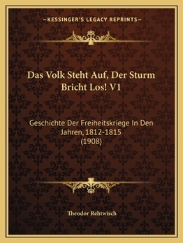 Paperback Das Volk Steht Auf, Der Sturm Bricht Los! V1: Geschichte Der Freiheitskriege In Den Jahren, 1812-1815 (1908) [German] Book