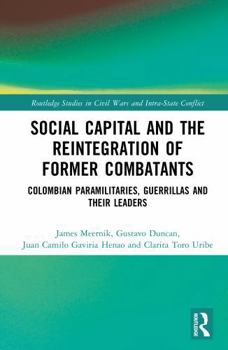 Hardcover Social Capital and the Reintegration of Former Combatants: Colombian Paramilitaries, Guerrillas and Their Leaders Book