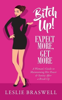 Paperback Bitch Up! Expect More, Get More: A Woman's Guide to Maintaining Her Power and Sanity After a Breakup. Book