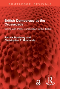 British Democracy at the Crossroads: Voting and Party Competition in the 1980s