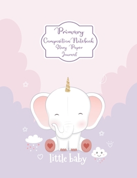 Primary Composition Notebook Story Paper Journal: Little Baby Elephant Primary journal for kids | Primary Composition Notebook - Story Journal For ... For Kids (Little Baby Elephant series)