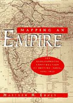 Hardcover Mapping an Empire: The Geographical Construction of British India, 1765-1843 Book