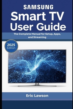 Paperback Samsung Smart TV User Guide: The Complete Manual for Setup, Apps, and Streaming (2025 Edition) Book