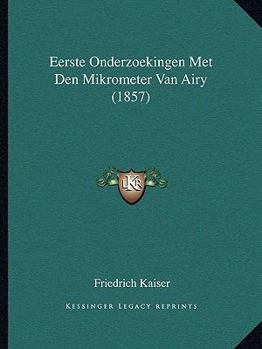 Paperback Eerste Onderzoekingen Met Den Mikrometer Van Airy (1857) [Dutch] Book