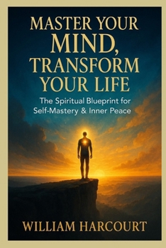 Paperback Master Your Mind, Transform Your Life: The Spiritual Blueprint for Self-Mastery & Inner Peace Book