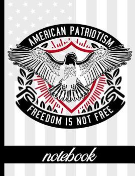 American Patriotism Freedom Is Not Free - Notebook: College Ruled Composition Notebook With American Flag & Bald Eagle Cover Design - Great Notebook To Show Military Support