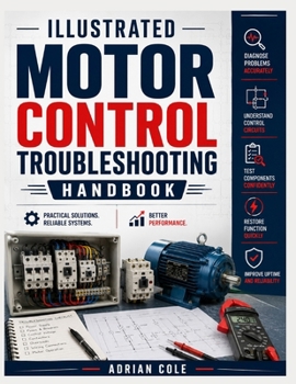 Illustrated Motor Controls Troubleshooting Handbook: Step-by-Step Diagnostics for Contactors, VFDs, and Relay Logic Failures