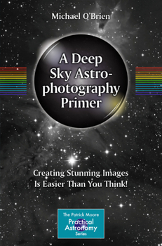 Paperback A Deep Sky Astrophotography Primer: Creating Stunning Images Is Easier Than You Think! Book