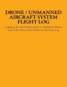 Paperback Drone / Unmanned Aircraft System Flight Log: Logbook for the Professional or Hobbyist Drone and UAS Pilot with Technical Journey Log Book
