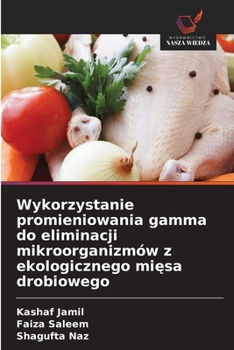 Wykorzystanie promieniowania gamma do eliminacji mikroorganizmów z ekologicznego miesa drobiowego (Polish Edition)
