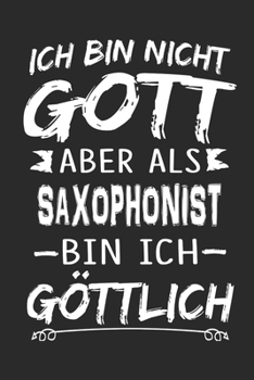 Ich bin nicht Gott aber als Saxophonist bin ich göttlich: Notizbuch mit 110 linierten Seiten, Nutzung auch als Dekoration in Form eines Schild bzw. Poster möglich (German Edition)