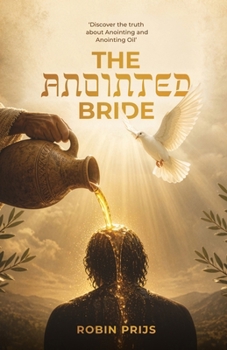 Paperback The Anointed Bride: Discover the Ancient Truth About The Meaning of Anointing and Anointing Oil Book